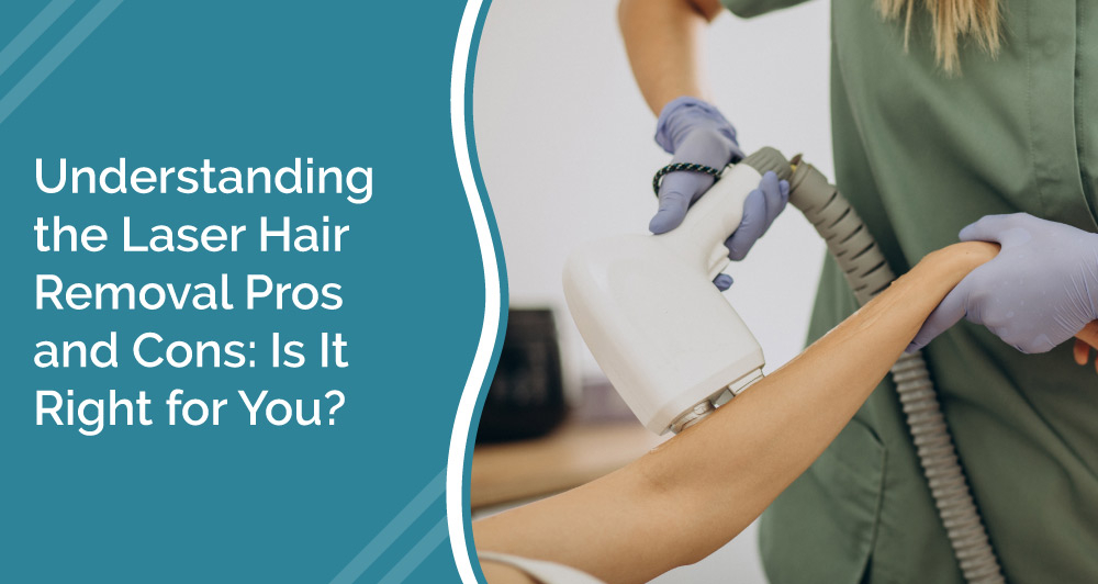 Understanding the Laser Hair Removal Pros and Cons